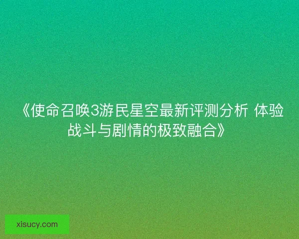 《使命召唤3游民星空最新评测分析 体验战斗与剧情的极致融合》