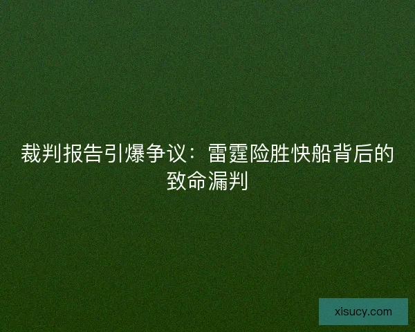 裁判报告引爆争议：雷霆险胜快船背后的致命漏判