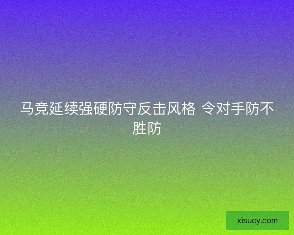 马竞延续强硬防守反击风格 令对手防不胜防 马竞延续强硬防守反击风格 令对手防不胜防