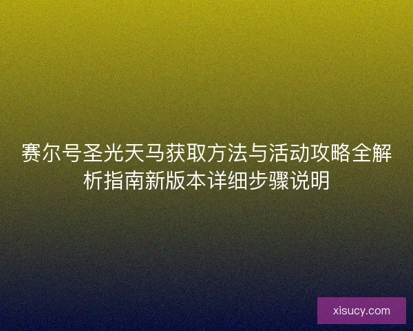 赛尔号圣光天马获取方法与活动攻略全解析指南新版本详细步骤说明